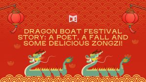 Dragon Boat Festival Story: A Poet, a Fall and Some Delicious Zongzi!